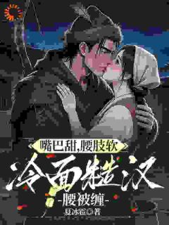 (精品)嘴巴甜，腰肢软，冷面糙汉腰被缠小说