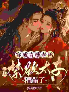 穿成青楼老鸨，把禁欲太子糟蹋了全本小说（穿成青楼老鸨，把禁欲太子糟蹋了）全文阅读