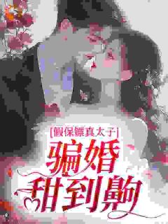 姜羡商秉迟小说(假保镖真太子，骗婚甜到齁)_姜羡商秉迟小说最新章节