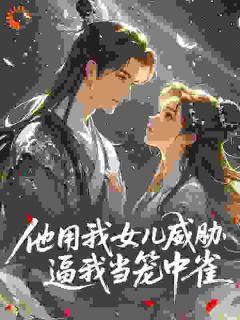 他用我女儿威胁，逼我当笼中雀小说(完本)-薛璃顾林无错版阅读