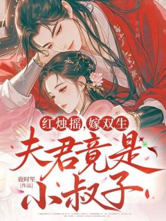 抖音小说红烛摇，嫁双生，夫君竟是小叔子沈溪言温越全文txt