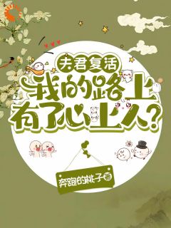 作者奔跑的桃子写的夫君复活我的路上有了心上人？小说大结局全章节阅读