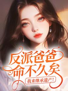 反派爸爸命不久矣，我来继承遗产！快手热推许沅谢翊和免费阅读