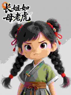 王丹丹王大树(原文完整)长姐如母老虎无弹窗免费阅读