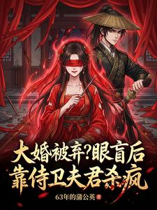 抖音爆款小说大婚被弃？眼盲后靠侍卫夫君杀疯姜绾谢澜之免费txt全文阅读