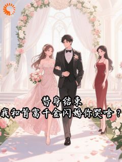 【替身结束，我和首富千金闪婚你哭啥？】小说在线阅读-替身结束，我和首富千金闪婚你哭啥？免费版目录阅读全文