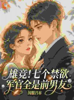 雄竞！七个禁欲军官全是前男友在哪免费看，苏瓷林景程小说章节目录阅读-二筒文学网