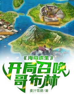 宋沙叶可小说哪里可以看 小说海岛求生：开局召唤哥布林全文免费阅读